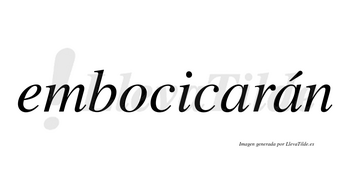 Embocicarán  lleva tilde con vocal tónica en la segunda «a»