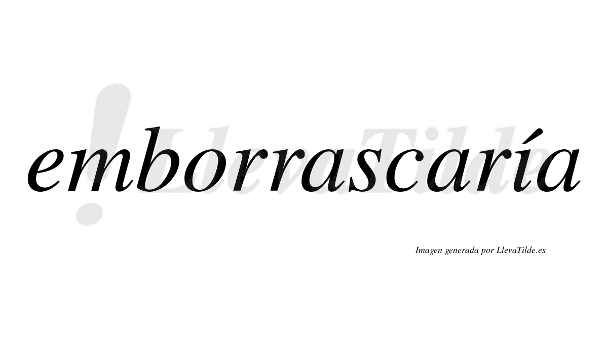 Emborrascaría  lleva tilde con vocal tónica en la «i»