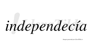 Independecía  lleva tilde con vocal tónica en la segunda «i»