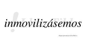 Inmovilizásemos  lleva tilde con vocal tónica en la «a»