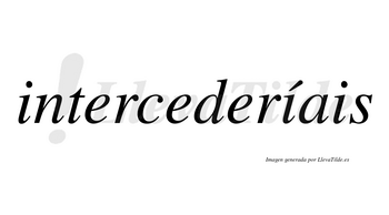 Intercederíais  lleva tilde con vocal tónica en la segunda «i»
