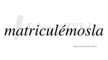 Matriculémosla  lleva tilde con vocal tónica en la «e»