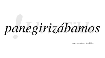 Panegirizábamos  lleva tilde con vocal tónica en la segunda «a»