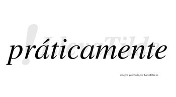 Práticamente  lleva tilde con vocal tónica en la primera «a»