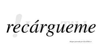 Recárgueme  lleva tilde con vocal tónica en la «a»