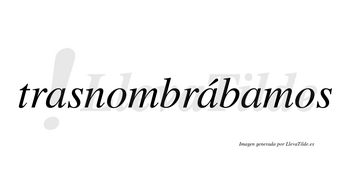 Trasnombrábamos  lleva tilde con vocal tónica en la segunda «a»