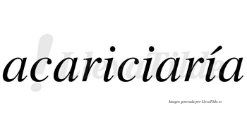 Acariciaría  lleva tilde con vocal tónica en la tercera «i»
