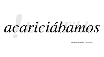 Acariciábamos  lleva tilde con vocal tónica en la tercera «a»