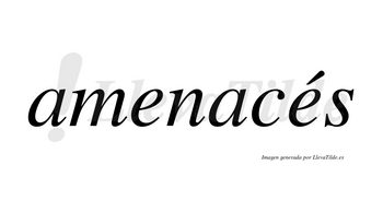 Amenacés lleva tilde con vocal tónica en la segunda «e»