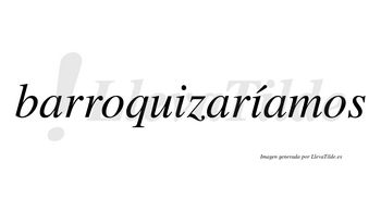 Barroquizaríamos  lleva tilde con vocal tónica en la segunda «i»