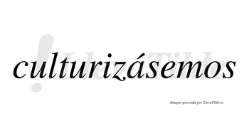 Culturizásemos  lleva tilde con vocal tónica en la «a»