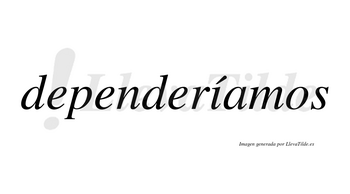 Dependeríamos  lleva tilde con vocal tónica en la «i»