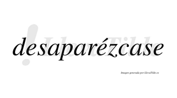 Desaparézcase  lleva tilde con vocal tónica en la segunda «e»