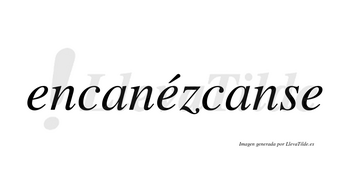 Encanézcanse  lleva tilde con vocal tónica en la segunda «e»