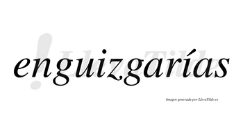 Enguizgarías  lleva tilde con vocal tónica en la segunda «i»