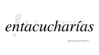 Entacucharías  lleva tilde con vocal tónica en la «i»