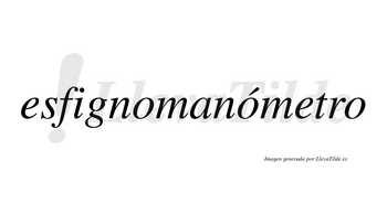 Esfignomanómetro  lleva tilde con vocal tónica en la segunda «o»