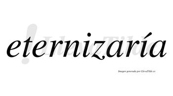 Eternizaría  lleva tilde con vocal tónica en la segunda «i»