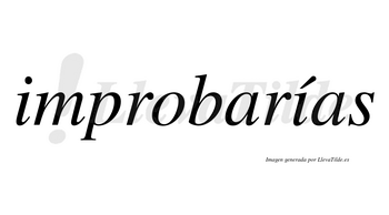 Improbarías  lleva tilde con vocal tónica en la segunda «i»