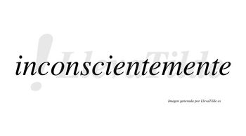 Inconsciente no lleva tilde con vocal tónica en la primera «e»