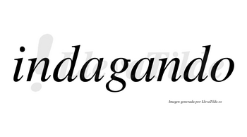 Indagando  no lleva tilde con vocal tónica en la segunda «a»