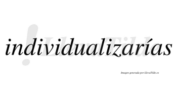 Individualizarías  lleva tilde con vocal tónica en la quinta «i»