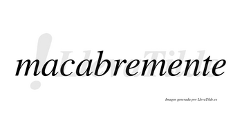 Macabre  no lleva tilde con vocal tónica en la segunda «a»