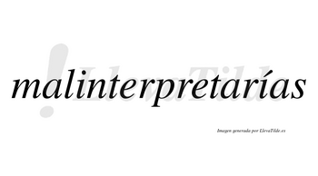 Malinterpretarías  lleva tilde con vocal tónica en la segunda «i»