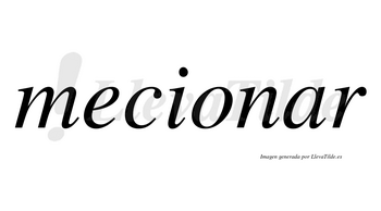 Mecionar  no lleva tilde con vocal tónica en la «a»