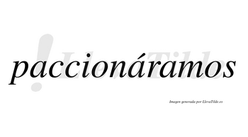 Paccionáramos  lleva tilde con vocal tónica en la segunda «a»