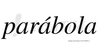 Parábola  lleva tilde con vocal tónica en la segunda «a»