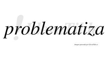 Problematiza no lleva tilde con vocal tónica en la «i»