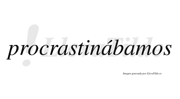 Procrastinábamos  lleva tilde con vocal tónica en la segunda «a»