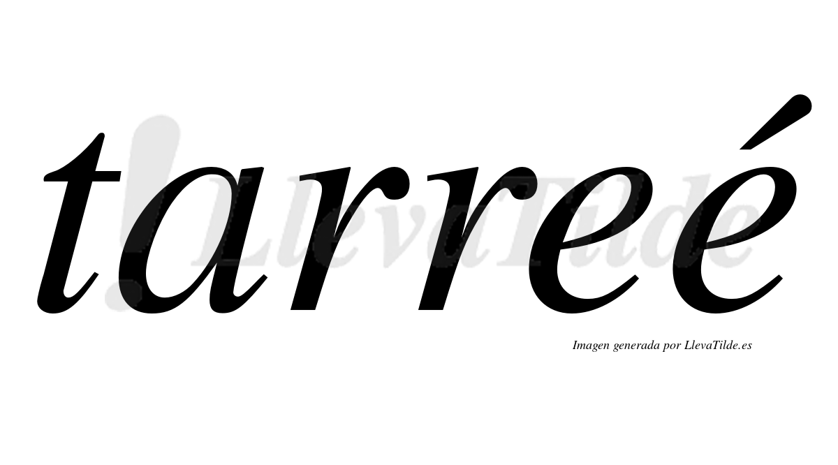 Tarreé  lleva tilde con vocal tónica en la segunda "e"