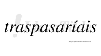 Traspasaríais  lleva tilde con vocal tónica en la primera «i»