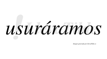 Usuráramos  lleva tilde con vocal tónica en la primera «a»