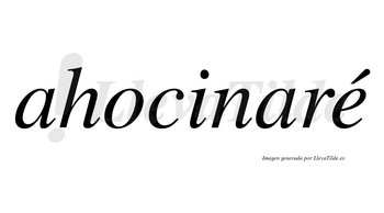 Ahocinaré  lleva tilde con vocal tónica en la «e»