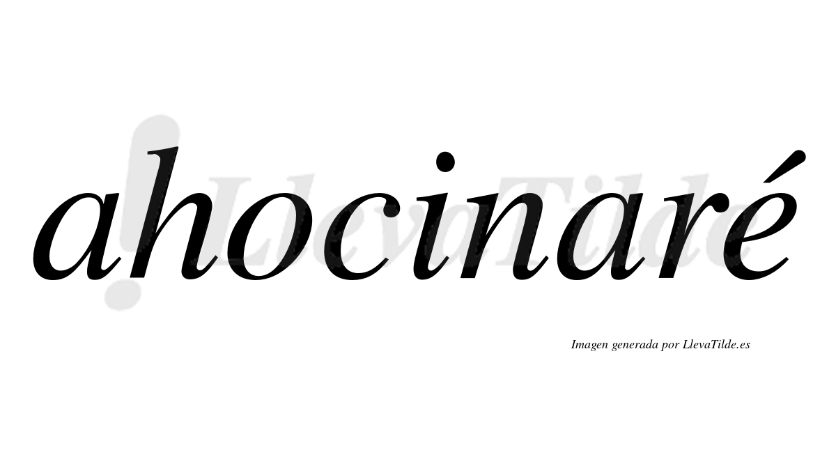 Ahocinaré  lleva tilde con vocal tónica en la «e»
