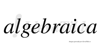 Algebraica  no lleva tilde con vocal tónica en la segunda «a»
