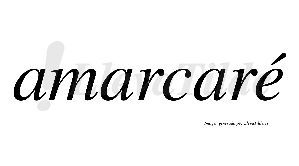 Amarcaré  lleva tilde con vocal tónica en la "e"