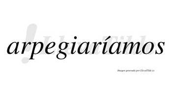 Arpegiaríamos  lleva tilde con vocal tónica en la segunda «i»