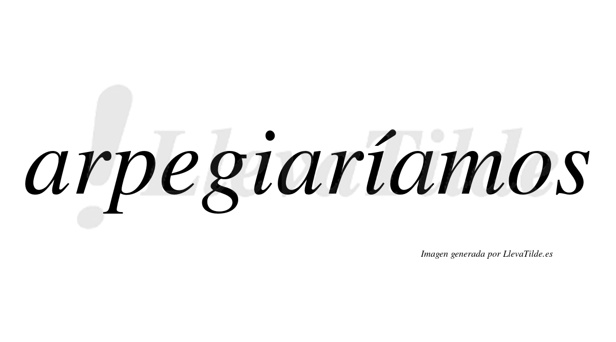 Arpegiaríamos  lleva tilde con vocal tónica en la segunda «i»