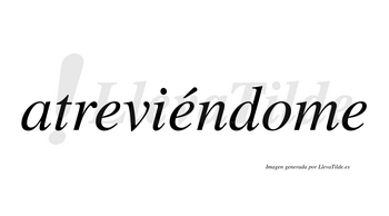 Atreviéndome  lleva tilde con vocal tónica en la segunda «e»