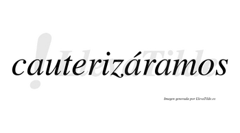 Cauterizáramos  lleva tilde con vocal tónica en la segunda «a»