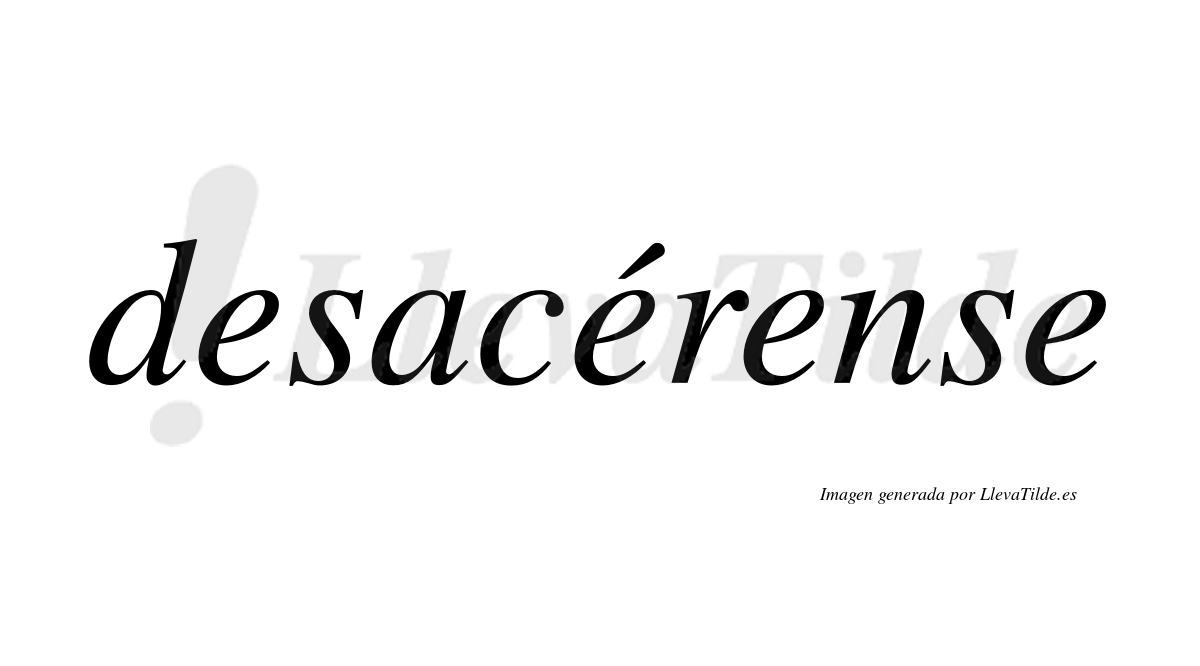 Desacérense  lleva tilde con vocal tónica en la segunda «e»