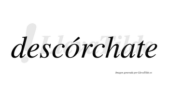 Descórchate  lleva tilde con vocal tónica en la «o»