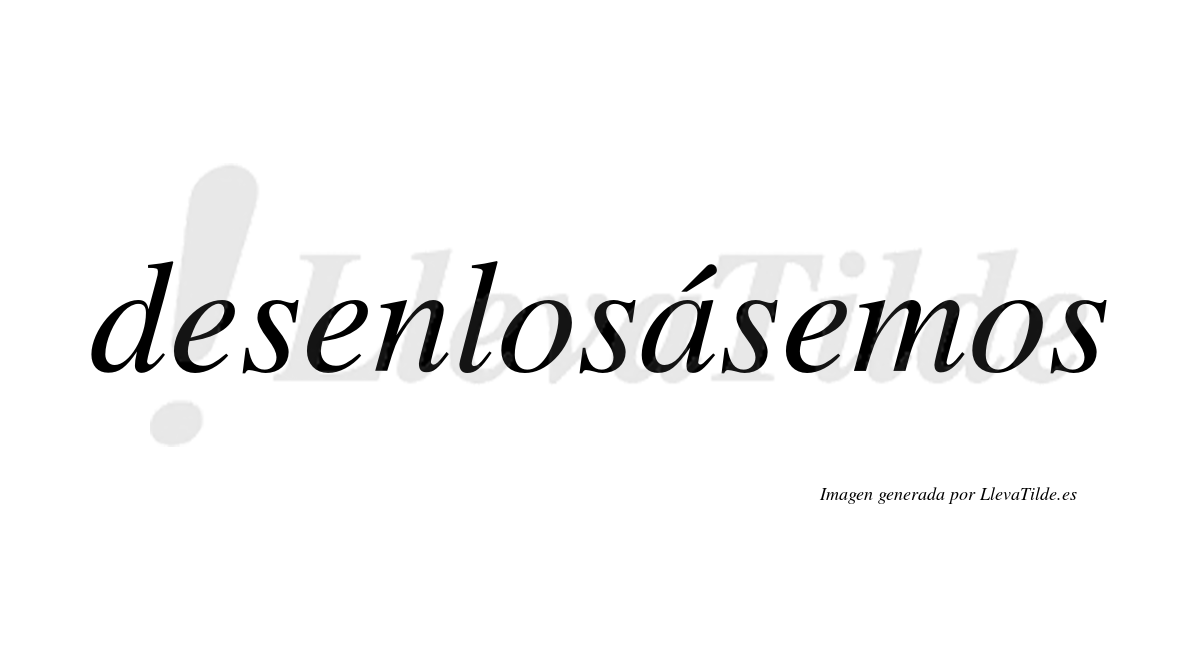 Desenlosásemos  lleva tilde con vocal tónica en la «a»