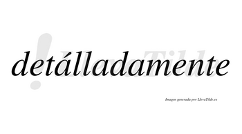 Detálladamente lleva tilde con vocal tónica en la primera «a»