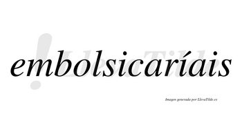 Embolsicaríais  lleva tilde con vocal tónica en la segunda «i»