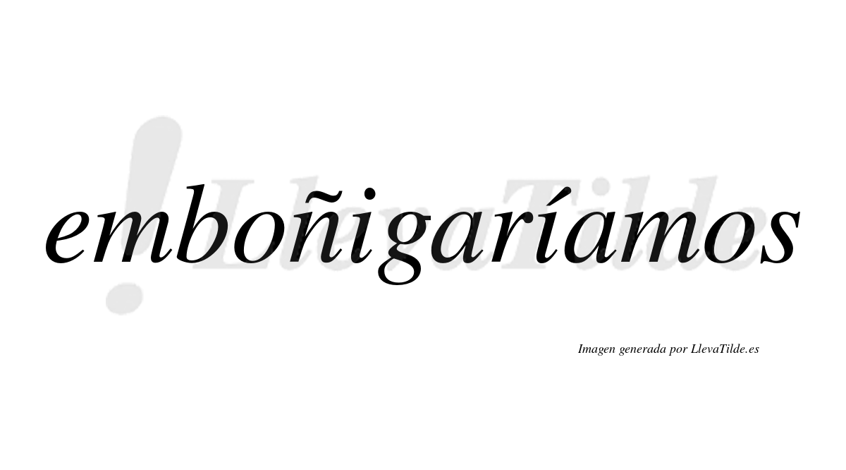 Emboñigaríamos  lleva tilde con vocal tónica en la segunda «i»